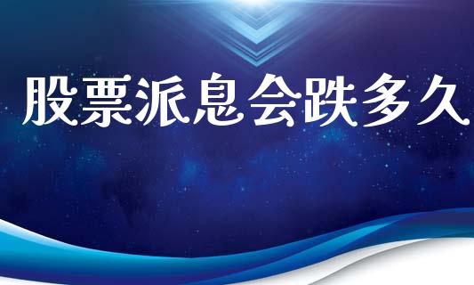 股票派息会跌多久_https://www.gongyisiwang.com_原油期货_第1张
