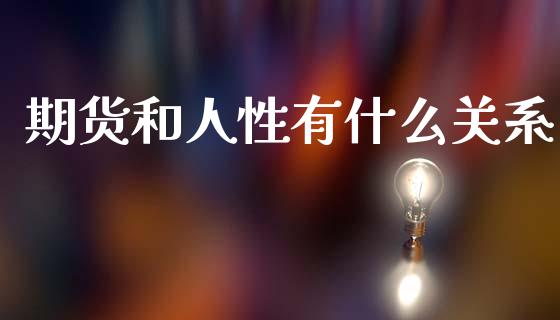 期货和人性有什么关系_https://www.gongyisiwang.com_道指_第1张