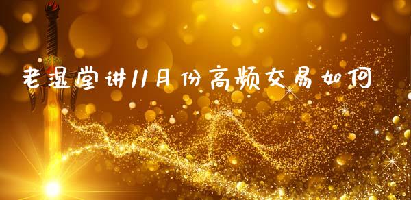 老湿堂讲11月份高频交易如何_https://www.gongyisiwang.com_广发期货手续费_第1张