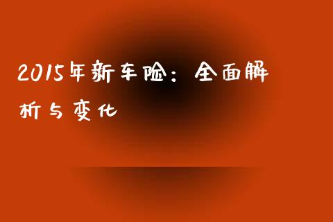 2015年新车险：全面解析与变化_https://www.gongyisiwang.com_股指期货交易手续费_第1张