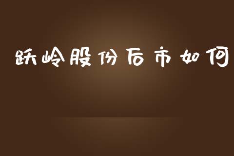 跃岭股份后市如何_https://www.gongyisiwang.com_期货公司手续费排名_第1张