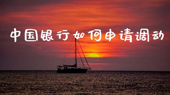 中国银行如何申请调动_https://www.gongyisiwang.com_期货公司手续费排名_第1张