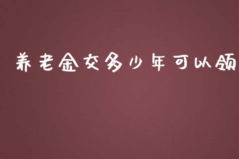 养老金交多少年可以领_https://www.gongyisiwang.com_股指期货_第1张