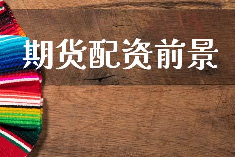 期货配资前景_https://www.gongyisiwang.com_原油期货_第1张