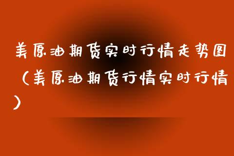 美原油期货实时行情走势图(美原油期货行情实时行情)_原油期货_第1张_股指期货交易手续费_广发期货手续费_期货公司手续费排名_焦炭期货手续费 美原油期货实时行情走势图(美原油期货行情实时行情)_https://www.gongyisiwang.com_原油期货_第1张