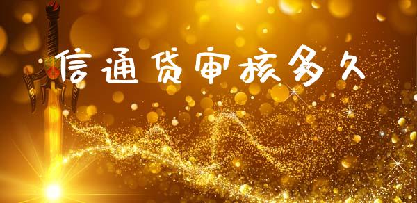 信通贷审核多久_https://www.gongyisiwang.com_原油期货_第1张