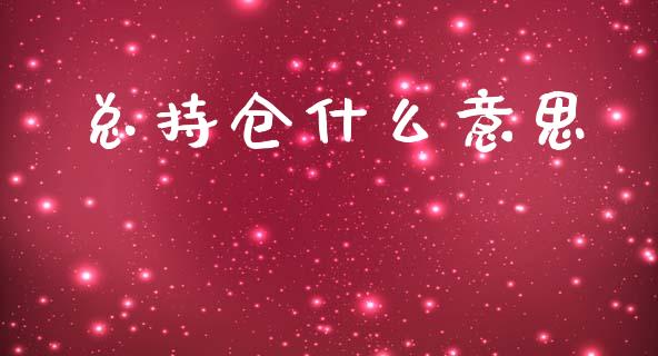 总持仓什么意思_https://www.gongyisiwang.com_道指_第1张