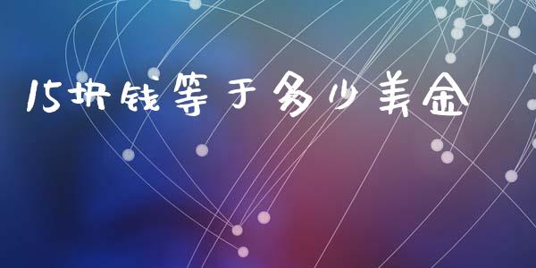 15块钱等于多少美金_https://www.gongyisiwang.com_股指期货_第1张