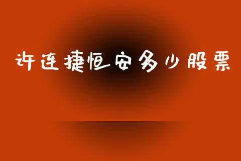 许连捷恒安多少股票_https://www.gongyisiwang.com_广发期货手续费_第1张