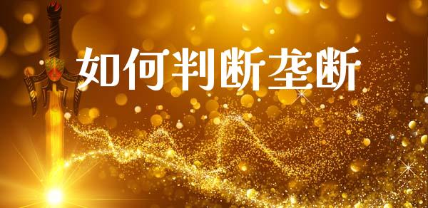 如何判断垄断_https://www.gongyisiwang.com_广发期货手续费_第1张
