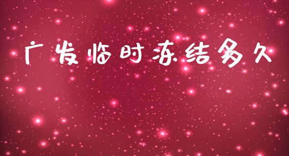 广发临时冻结多久_https://www.gongyisiwang.com_原油期货_第1张