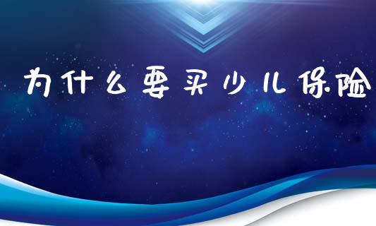 为什么要买少儿保险_https://www.gongyisiwang.com_期货公司手续费排名_第1张