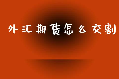 外汇期货怎么交割_https://www.gongyisiwang.com_恒指期货_第1张