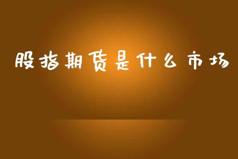 股指期货是什么市场_https://www.gongyisiwang.com_恒指期货_第1张