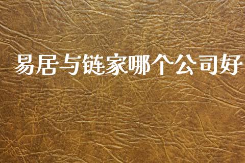易居与链家哪个公司好_https://www.gongyisiwang.com_原油期货_第1张