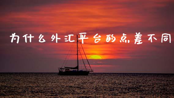 为什么外汇平台的点差不同_https://www.gongyisiwang.com_期货公司手续费排名_第1张