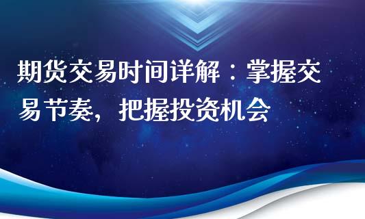 期货交易时间详解：掌握交易节奏，把握投资机会_https://www.gongyisiwang.com_股指期货交易手续费_第1张