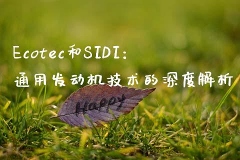 Ecotec和SIDI：通用发动机技术的深度解析_https://www.gongyisiwang.com_焦炭期货手续费_第1张