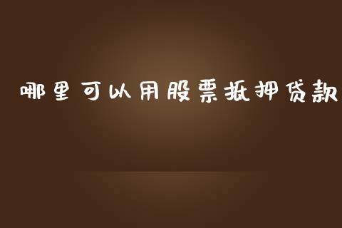 哪里可以用股票抵押贷款_https://www.gongyisiwang.com_广发期货手续费_第1张