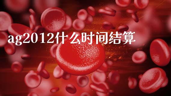 ag2012什么时间结算_https://www.gongyisiwang.com_股指期货_第1张