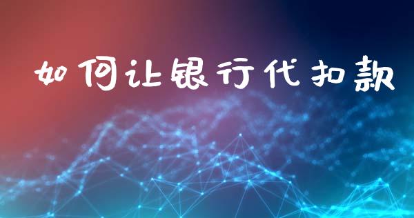 如何让银行代扣款_https://www.gongyisiwang.com_期货公司手续费排名_第1张
