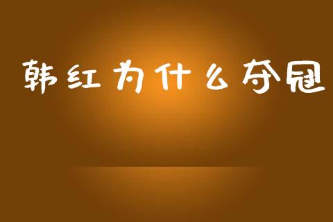韩红为什么夺冠_https://www.gongyisiwang.com_焦炭期货手续费_第1张