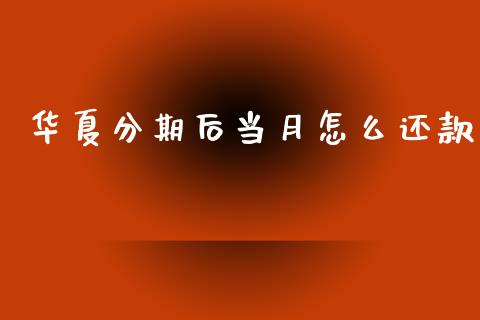 华夏分期后当月怎么还款_https://www.gongyisiwang.com_股指期货交易手续费_第1张