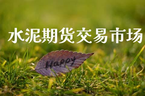 水泥期货交易市场_https://www.gongyisiwang.com_道指_第1张