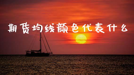 期货均线颜色代表什么_https://www.gongyisiwang.com_恒指期货_第1张