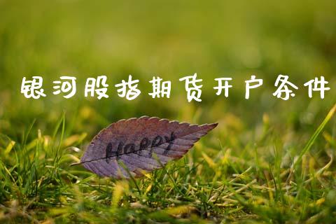 银河股指期货开户条件_https://www.gongyisiwang.com_股指期货交易手续费_第1张