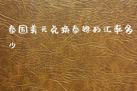 泰国美元兑换泰铢的汇率多少_https://www.gongyisiwang.com_原油期货_第1张