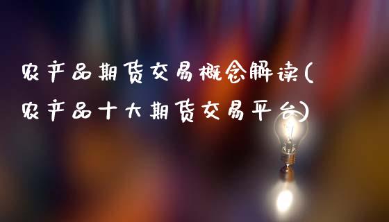 农产品期货交易概念解读(农产品十大期货交易平台)_https://www.gongyisiwang.com_焦炭期货手续费_第1张