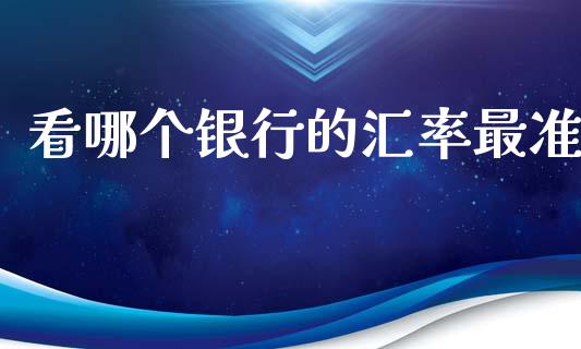 看哪个银行的汇率最准_https://www.gongyisiwang.com_广发期货手续费_第1张