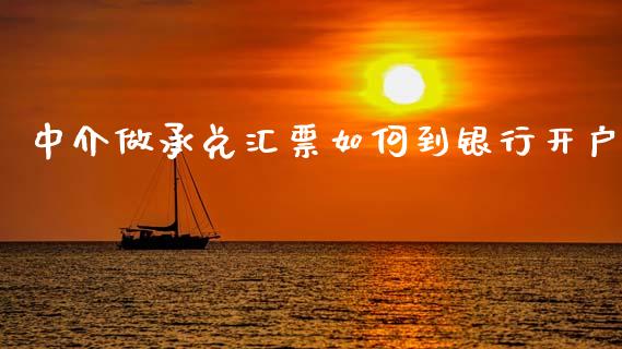中介做承兑汇票如何到银行开户_https://www.gongyisiwang.com_焦炭期货手续费_第1张