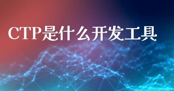 CTP是什么开发工具_https://www.gongyisiwang.com_焦炭期货手续费_第1张