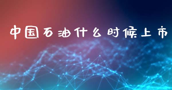 中国石油什么时候上市_https://www.gongyisiwang.com_道指_第1张