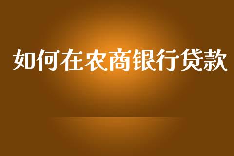 如何在农商银行贷款_https://www.gongyisiwang.com_原油期货_第1张