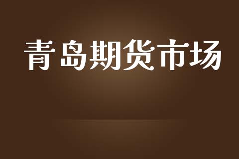 青岛期货市场_https://www.gongyisiwang.com_恒指期货_第1张