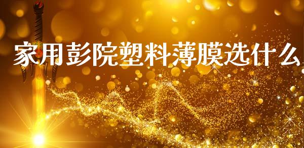 家用彭院塑料薄膜选什么_https://www.gongyisiwang.com_股指期货_第1张
