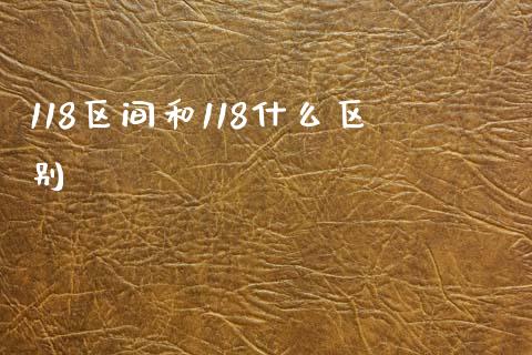 118区间和118什么区别_https://www.gongyisiwang.com_焦炭期货手续费_第1张