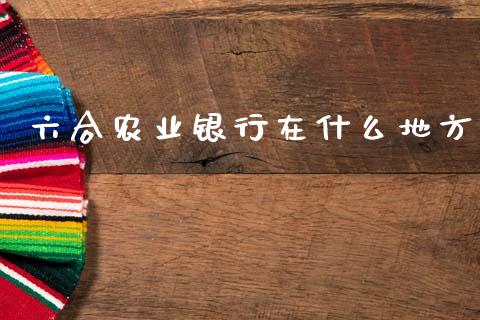 六合农业银行在什么地方_https://www.gongyisiwang.com_恒指期货_第1张