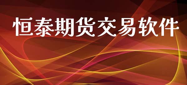 恒泰期货交易软件_https://www.gongyisiwang.com_恒指期货_第1张