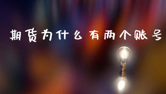 期货为什么有两个账号_https://www.gongyisiwang.com_原油期货_第1张