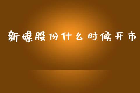 新媒股份什么时候开市_https://www.gongyisiwang.com_广发期货手续费_第1张
