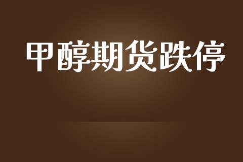 甲醇期货跌停_https://www.gongyisiwang.com_恒指期货_第1张