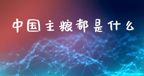 中国主粮都是什么_https://www.gongyisiwang.com_股指期货_第1张