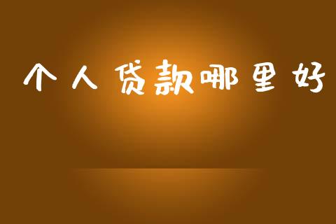 个人贷款哪里好_https://www.gongyisiwang.com_股指期货_第1张