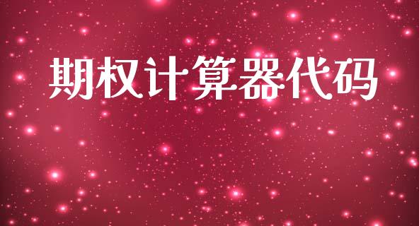 期权计算器代码_https://www.gongyisiwang.com_广发期货手续费_第1张