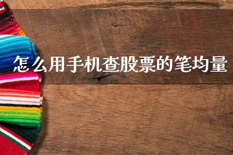 怎么用手机查股票的笔均量_https://www.gongyisiwang.com_焦炭期货手续费_第1张
