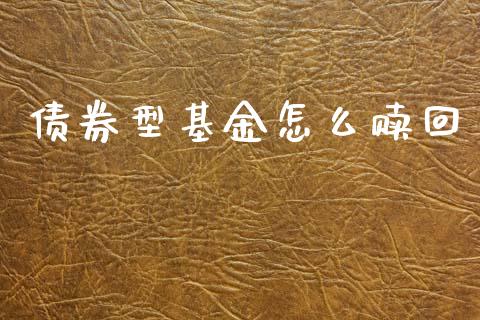 债券型基金怎么赎回_https://www.gongyisiwang.com_焦炭期货手续费_第1张